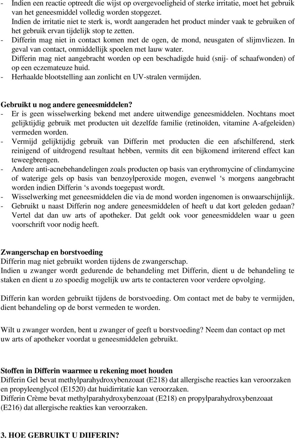 - Differin mag niet in contact komen met de ogen, de mond, neusgaten of slijmvliezen. In geval van contact, onmiddellijk spoelen met lauw water.