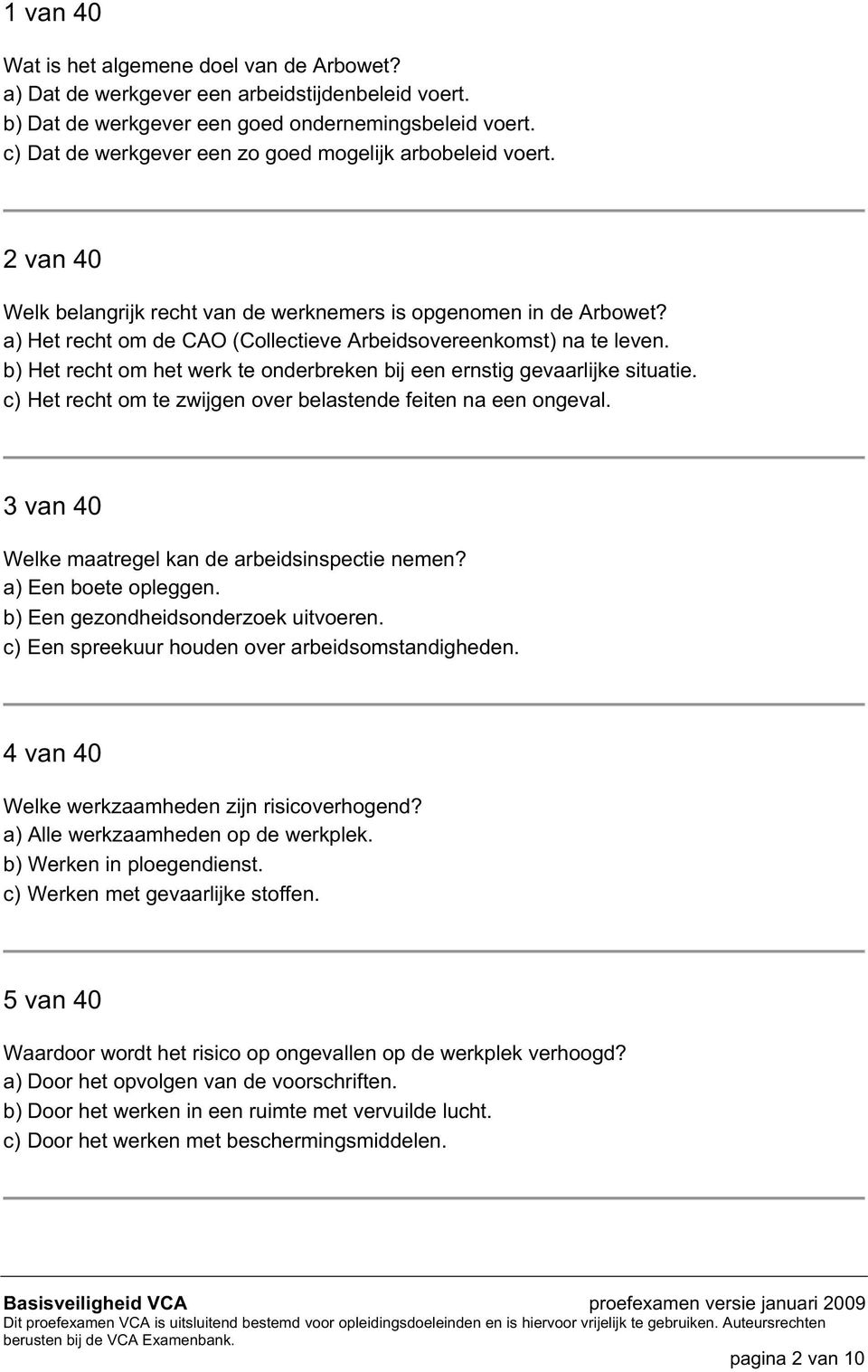 a) Het recht om de CAO (Collectieve Arbeidsovereenkomst) na te leven. b) Het recht om het werk te onderbreken bij een ernstig gevaarlijke situatie.