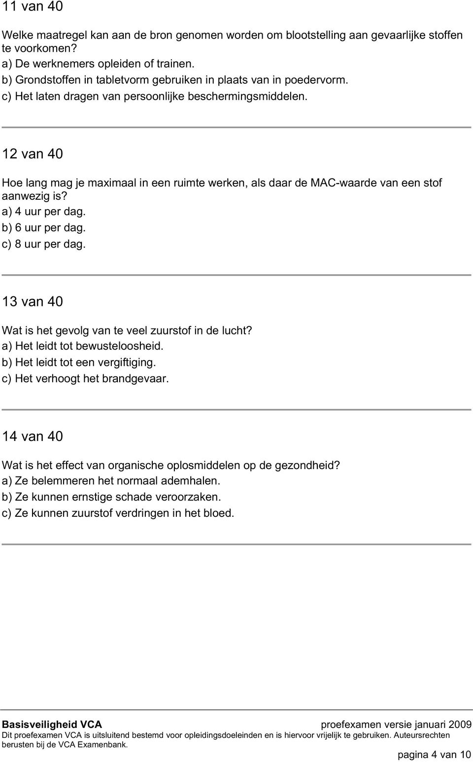 12 van 40 Hoe lang mag je maximaal in een ruimte werken, als daar de MAC-waarde van een stof aanwezig is? a) 4 uur per dag. b) 6 uur per dag. c) 8 uur per dag.