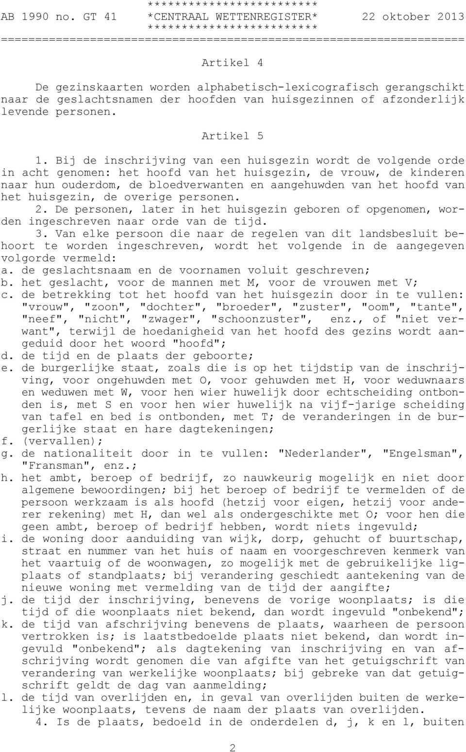 het huisgezin, de overige personen. 2. De personen, later in het huisgezin geboren of opgenomen, worden ingeschreven naar orde van de tijd. 3.