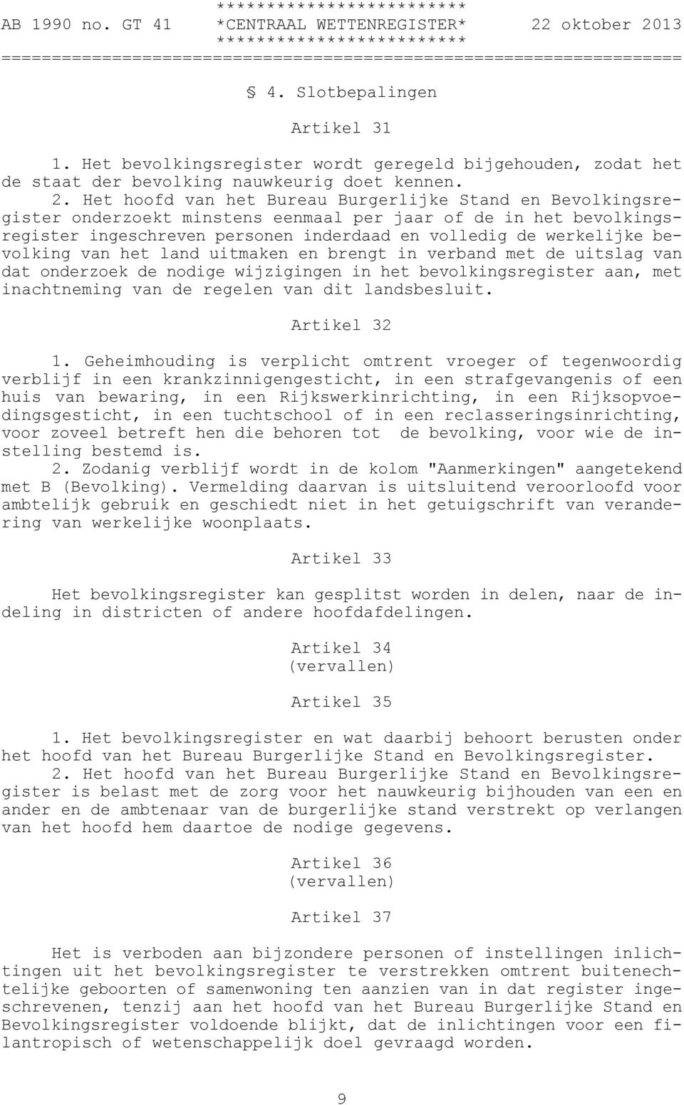 bevolking van het land uitmaken en brengt in verband met de uitslag van dat onderzoek de nodige wijzigingen in het bevolkingsregister aan, met inachtneming van de regelen van dit landsbesluit.