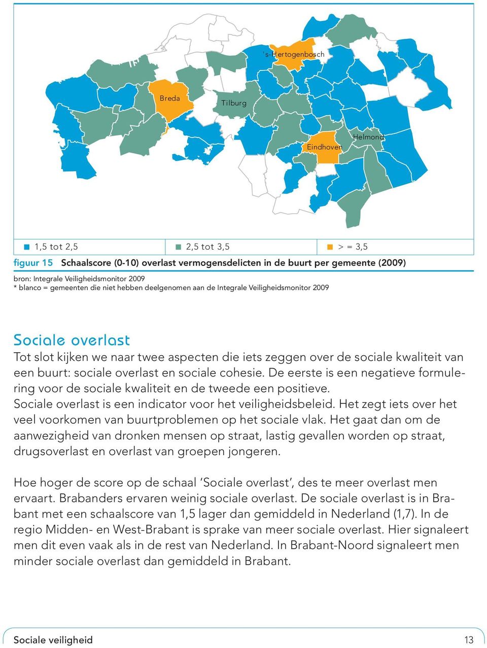 sociale kwaliteit van een buurt: sociale overlast en sociale cohesie. De eerste is een negatieve formulering voor de sociale kwaliteit en de tweede een positieve.