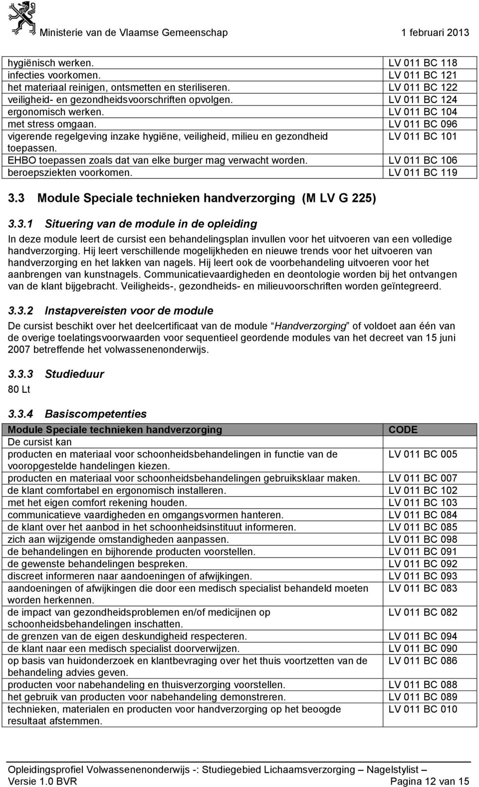 EHBO toepassen zoals dat van elke burger mag verwacht worden. LV 011 BC 106 beroepsziekten voorkomen. LV 011 BC 119 3.