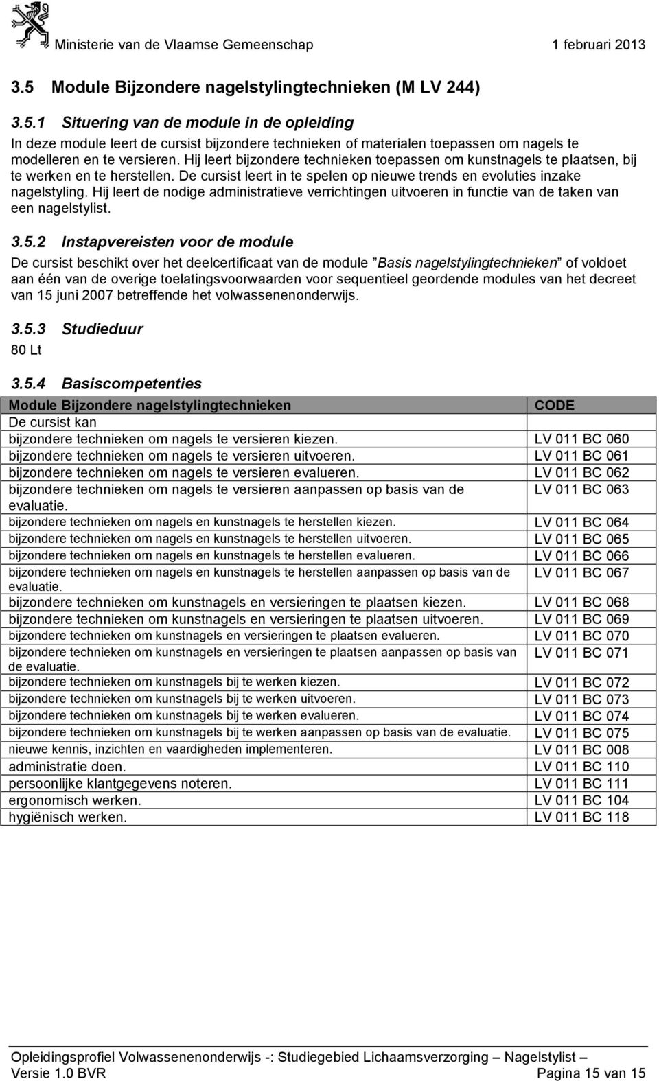 Hij leert de nodige administratieve verrichtingen uitvoeren in functie van de taken van een nagelstylist. 3.5.