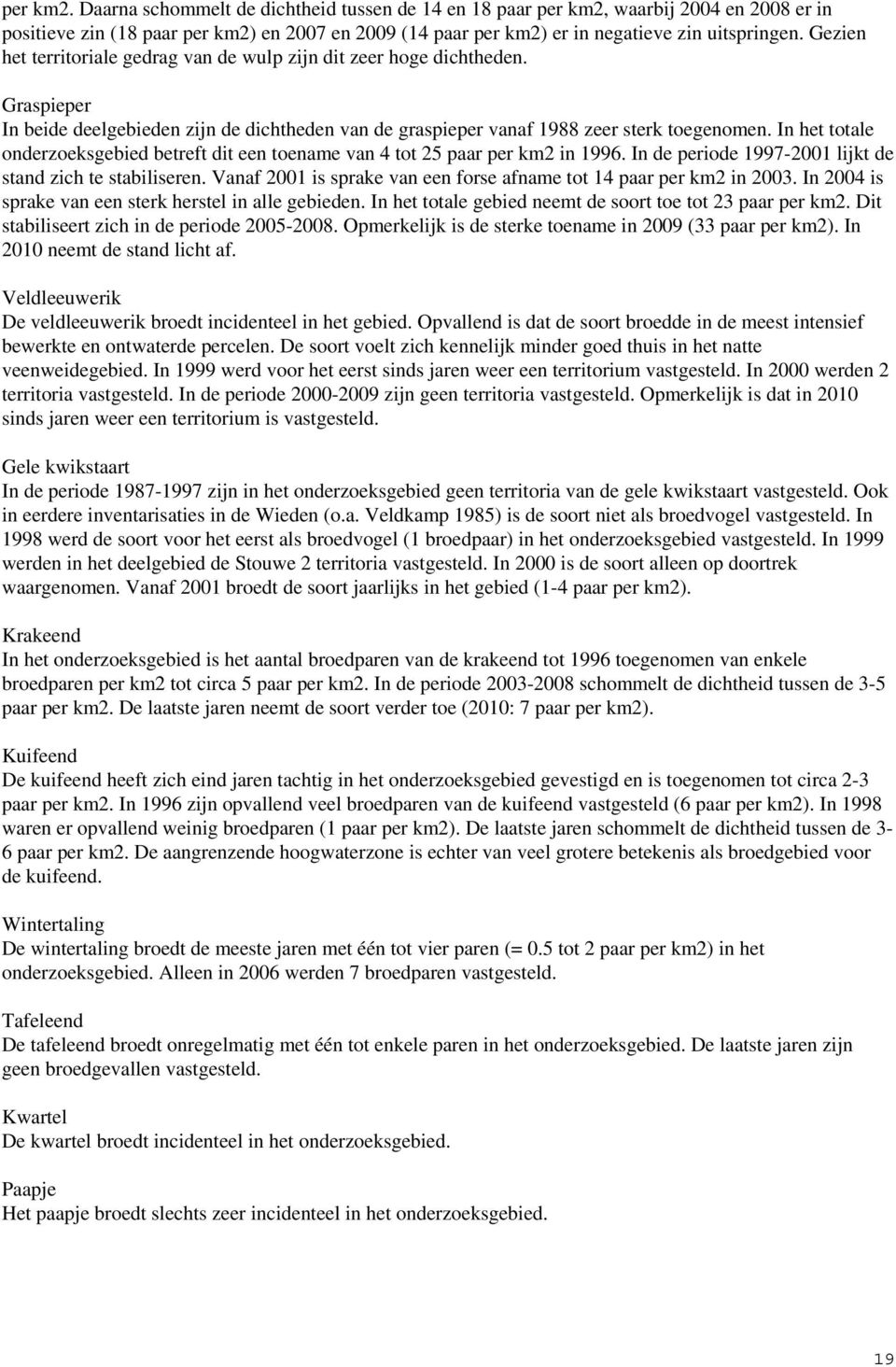 In het totale onderzoeksgebied betreft dit een toename van 4 tot 25 paar per km2 in 1996. In de periode 1997-21 lijkt de stand zich te stabiliseren.