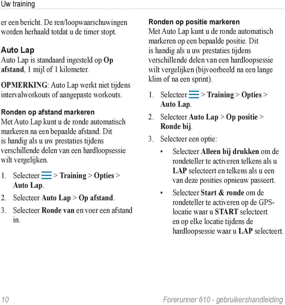 Dit is handig als u uw prestaties tijdens verschillende delen van een hardloopsessie wilt vergelijken. 1. Selecteer > Training > Opties > Auto Lap. 2. Selecteer Auto Lap > Op afstand. 3.