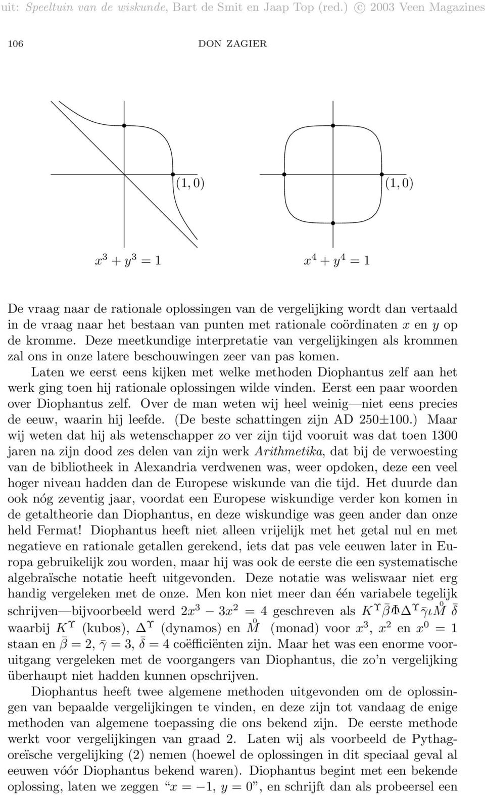 Laten we eerst eens kijken met welke methoden Diophantus zelf aan het werk ging toen hij rationale oplossingen wilde vinden. Eerst een paar woorden over Diophantus zelf.