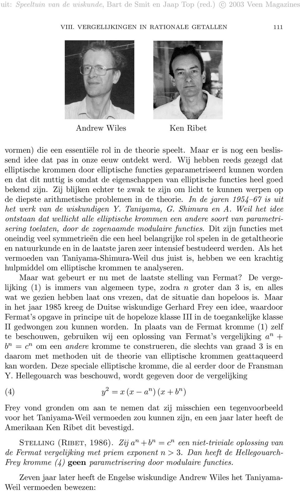 Zij blijken echter te zwak te zijn om licht te kunnen werpen op de diepste arithmetische problemen in de theorie. In de jaren 1954 67 is uit het werk van de wiskundigen Y. Taniyama, G. Shimura en A.