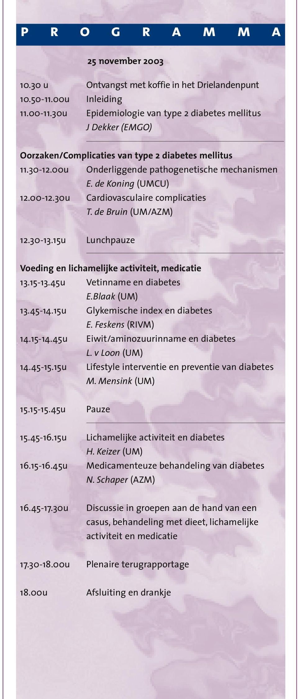 30u Cardiovasculaire complicaties T. de Bruin (UM/AZM) 12.30-13.15u Lunchpauze Voeding en lichamelijke activiteit, medicatie 13.15-13.45u Vetinname en diabetes E.Blaak (UM) 13.45-14.