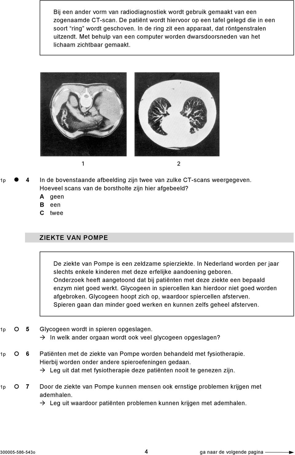 1p 4 In de bovenstaande afbeelding zijn twee van zulke CT-scans weergegeven. Hoeveel scans van de borstholte zijn hier afgebeeld?