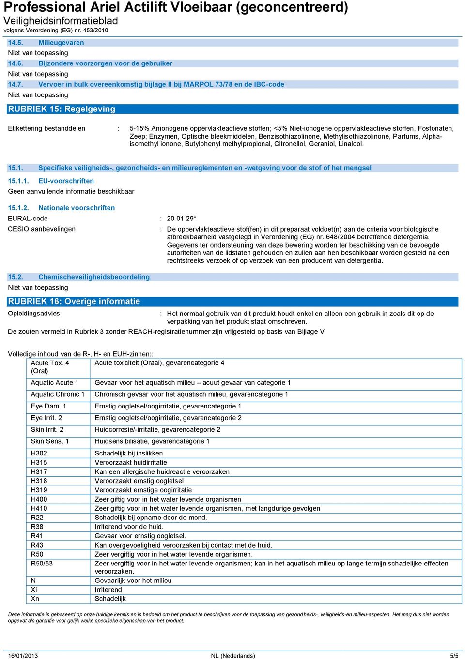 oppervlakteactieve stoffen, Fosfonaten, Zeep; Enzymen, Optische bleekmiddelen, Benzisothiazolinone, Methylisothiazolinone, Parfums, Alphaisomethyl ionone, Butylphenyl methylpropional, Citronellol,