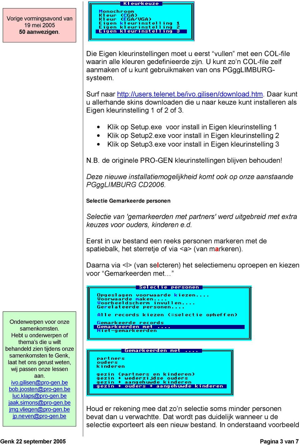 Daar kunt u allerhande skins downloaden die u naar keuze kunt installeren als Eigen kleurinstelling 1 of 2 of 3. Klik op Setup.exe voor install in Eigen kleurinstelling 1 Klik op Setup2.