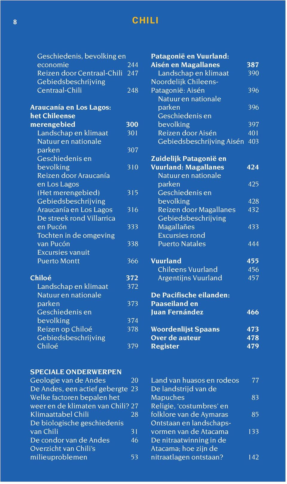 338 Excursies vanuit Puerto Montt 366 Chiloé 372 Landschap en klimaat 372 Natuur en nationale parken 373 Geschiedenis en bevolking 374 Reizen op Chiloé 378 Chiloé 379 Patagonië en Vuurland: Aisén en