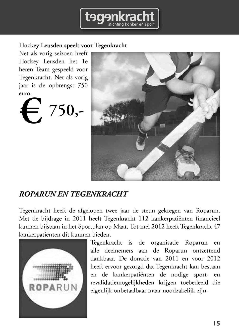 Met de bijdrage in 2011 heeft Tegenkracht 112 kankerpatiënten financieel kunnen bijstaan in het Sportplan op Maat. Tot mei 2012 heeft Tegenkracht 47 kankerpatiënten dit kunnen bieden.