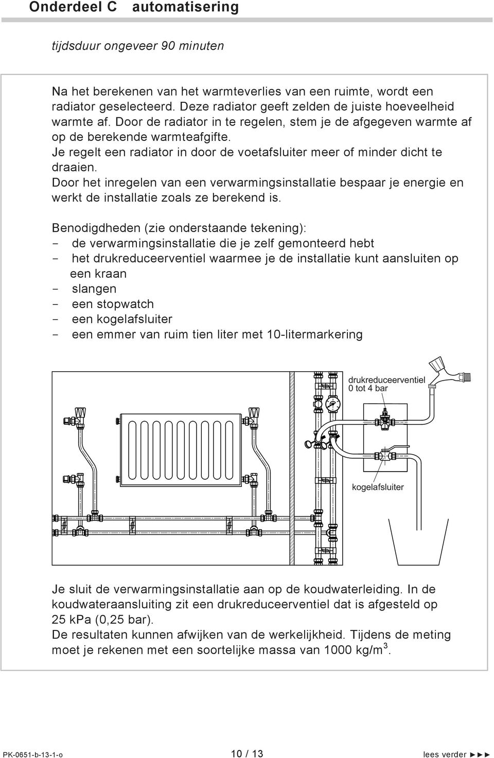 Je regelt een radiator in door de voetafsluiter meer of minder dicht te draaien. Door het inregelen van een verwarmingsinstallatie bespaar je energie en werkt de installatie zoals ze berekend is.