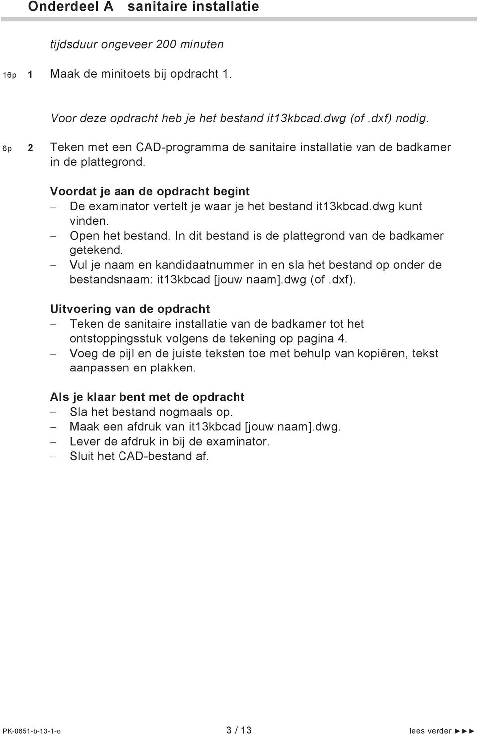 Open het bestand. In dit bestand is de plattegrond van de badkamer getekend. Vul je naam en kandidaatnummer in en sla het bestand op onder de bestandsnaam: it13kbcad [jouw naam].dwg (of.dxf).