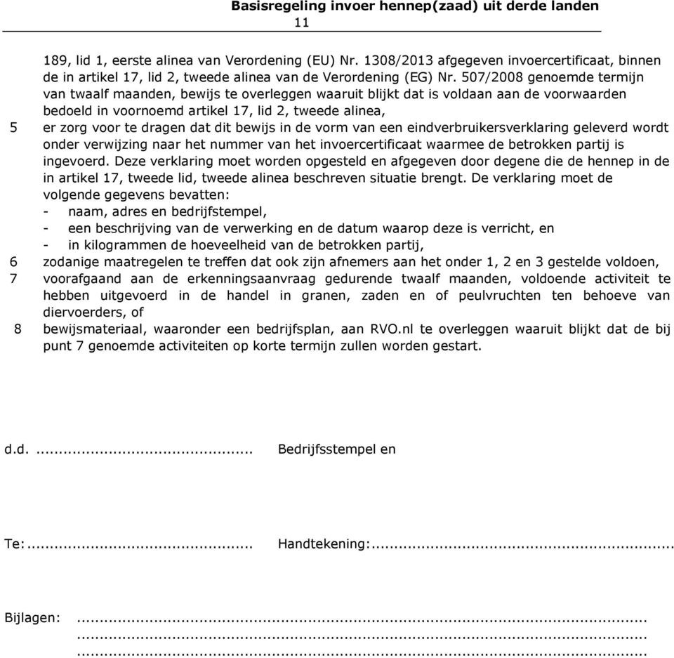 dit bewijs in de vorm van een eindverbruikersverklaring geleverd wordt onder verwijzing naar het nummer van het invoercertificaat waarmee de betrokken partij is ingevoerd.