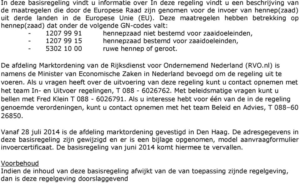 Deze maatregelen hebben betrekking op hennep(zaad) dat onder de volgende GN-codes valt: - 1207 99 91 hennepzaad niet bestemd voor zaaidoeleinden, - 1207 99 15 hennepzaad bestemd voor zaaidoeleinden,