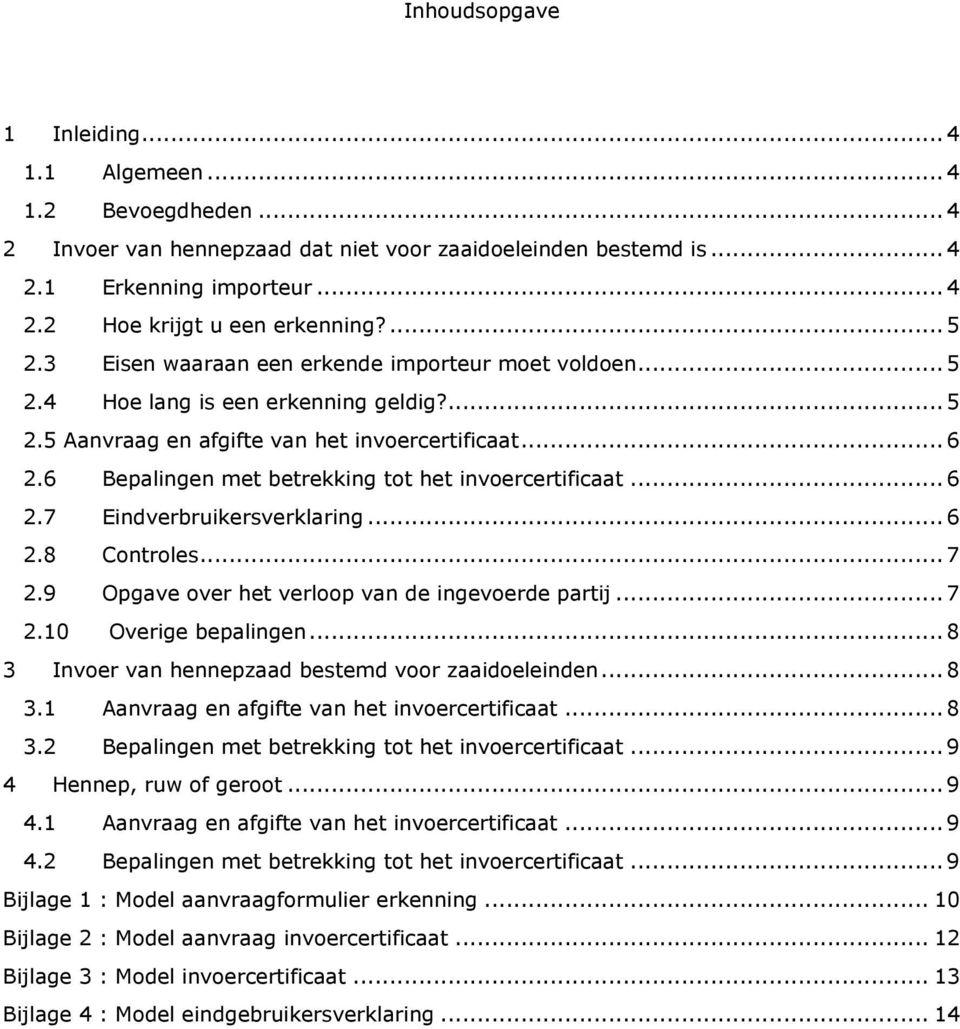 6 Bepalingen met betrekking tot het invoercertificaat... 6 2.7 Eindverbruikersverklaring... 6 2.8 Controles... 7 2.9 Opgave over het verloop van de ingevoerde partij... 7 2.10 Overige bepalingen.