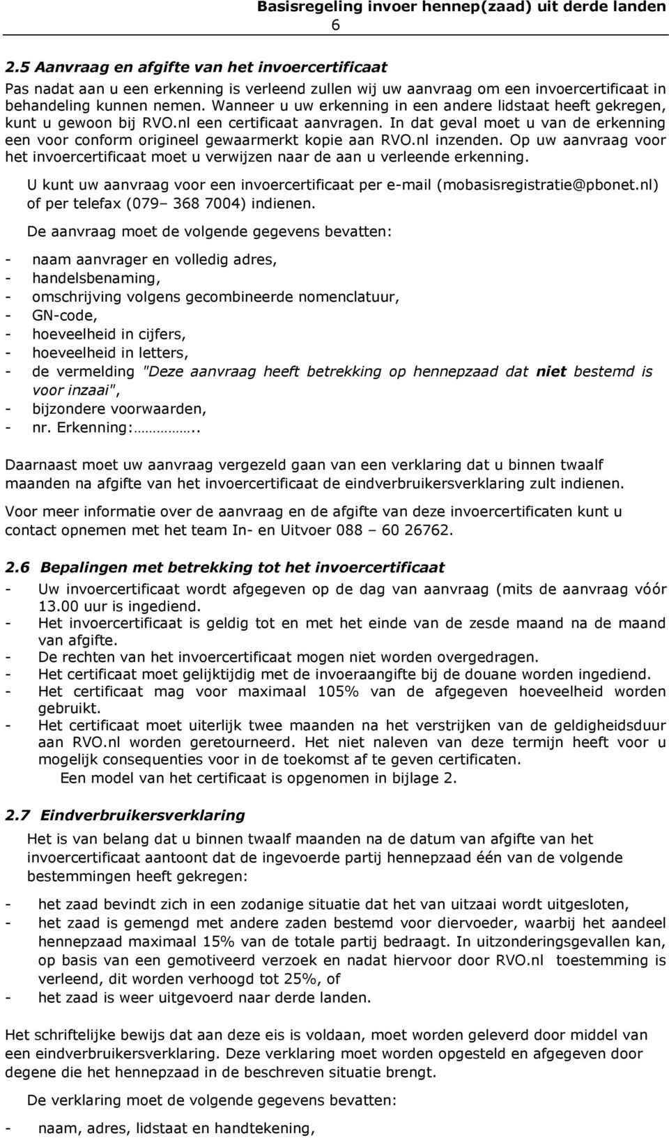 In dat geval moet u van de erkenning een voor conform origineel gewaarmerkt kopie aan RVO.nl inzenden. Op uw aanvraag voor het invoercertificaat moet u verwijzen naar de aan u verleende erkenning.