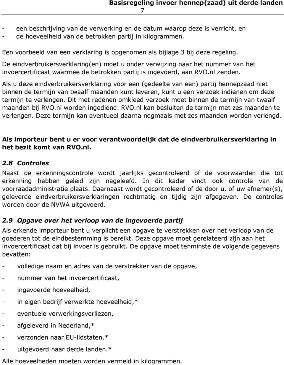 De eindverbruikersverklaring(en) moet u onder verwijzing naar het nummer van het invoercertificaat waarmee de betrokken partij is ingevoerd, aan RVO.nl zenden.