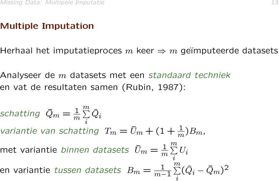 samen (Rubin, 1987): schatting Q m = 1 m m i ˆQ i variantie van schatting T m = Ū m + (1 + 1 m )B