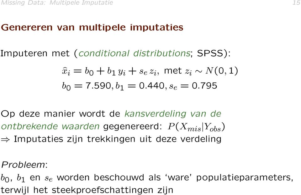 795 Op deze manier wordt de kansverdeling van de ontbrekende waarden gegenereerd: P (X mis Y obs ) Imputaties zijn