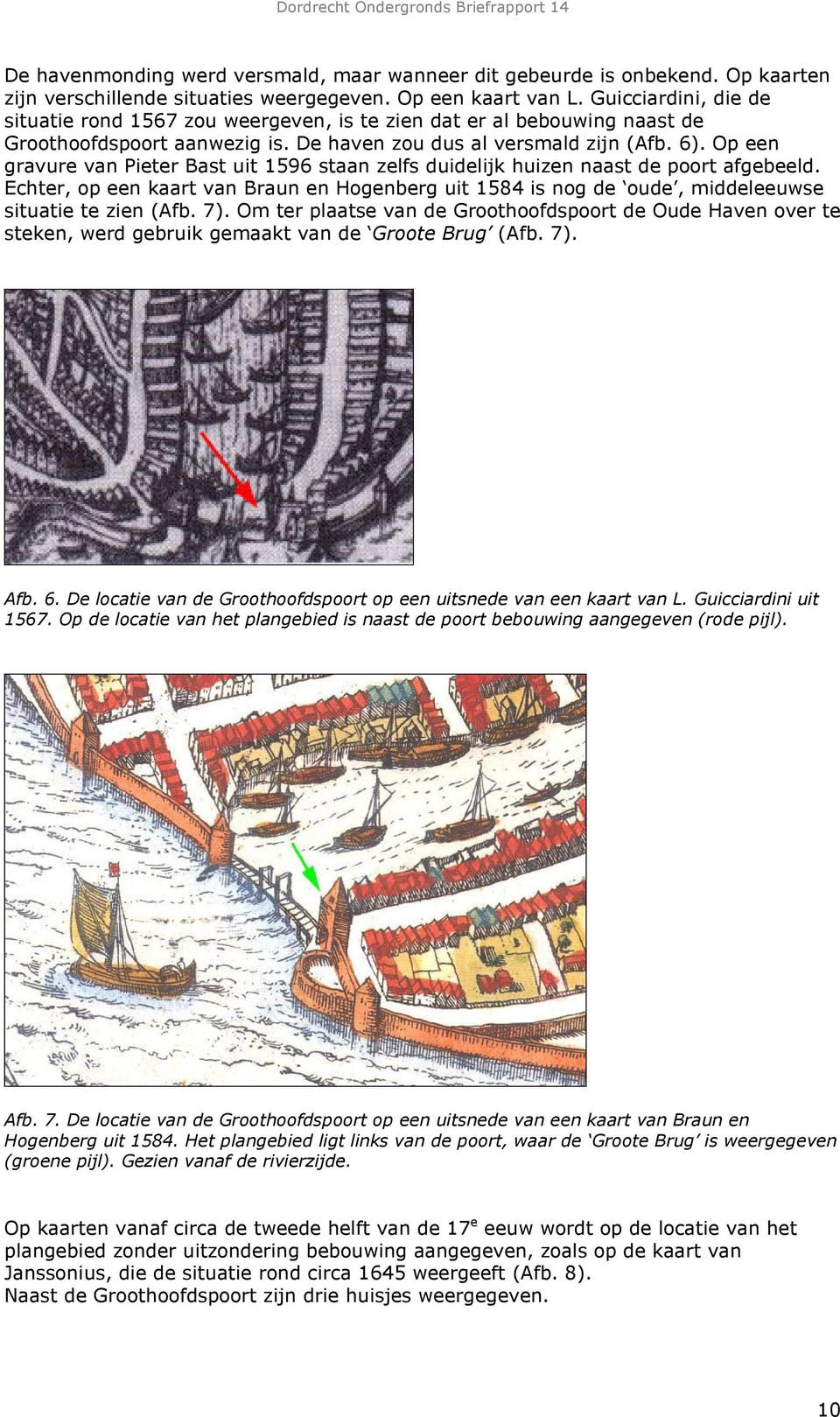 Op een gravure van Pieter Bast uit 1596 staan zelfs duidelijk huizen naast de poort afgebeeld. Echter, op een kaart van Braun en Hogenberg uit 1584 is nog de oude, middeleeuwse situatie te zien (Afb.