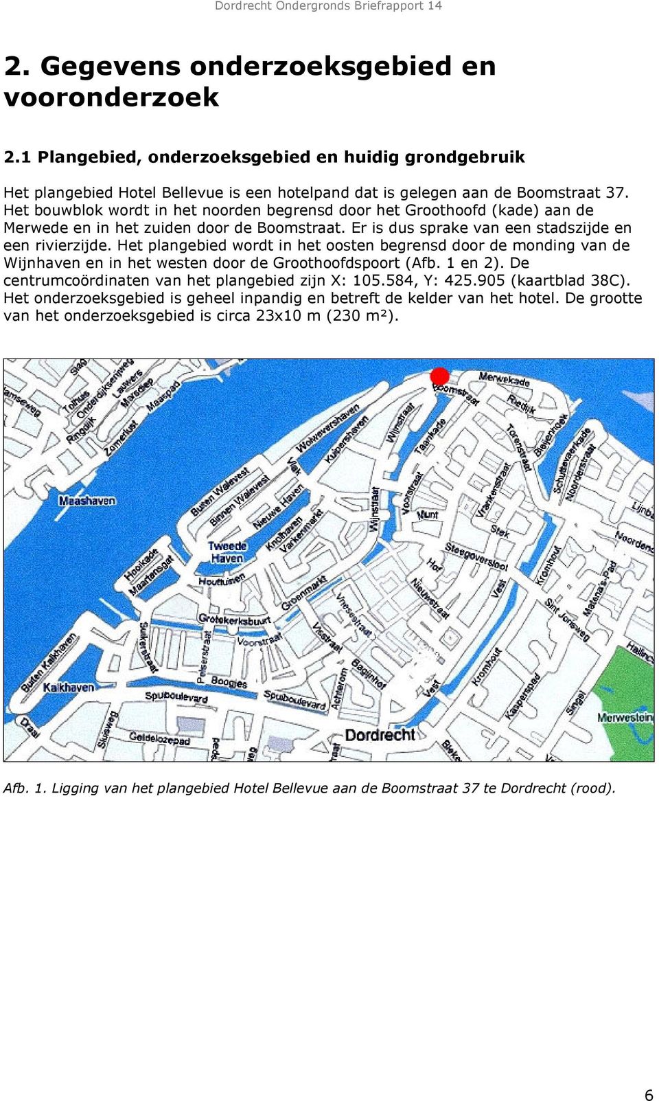 Het plangebied wordt in het oosten begrensd door de monding van de Wijnhaven en in het westen door de Groothoofdspoort (Afb. 1 en 2). De centrumcoördinaten van het plangebied zijn X: 105.584, Y: 425.