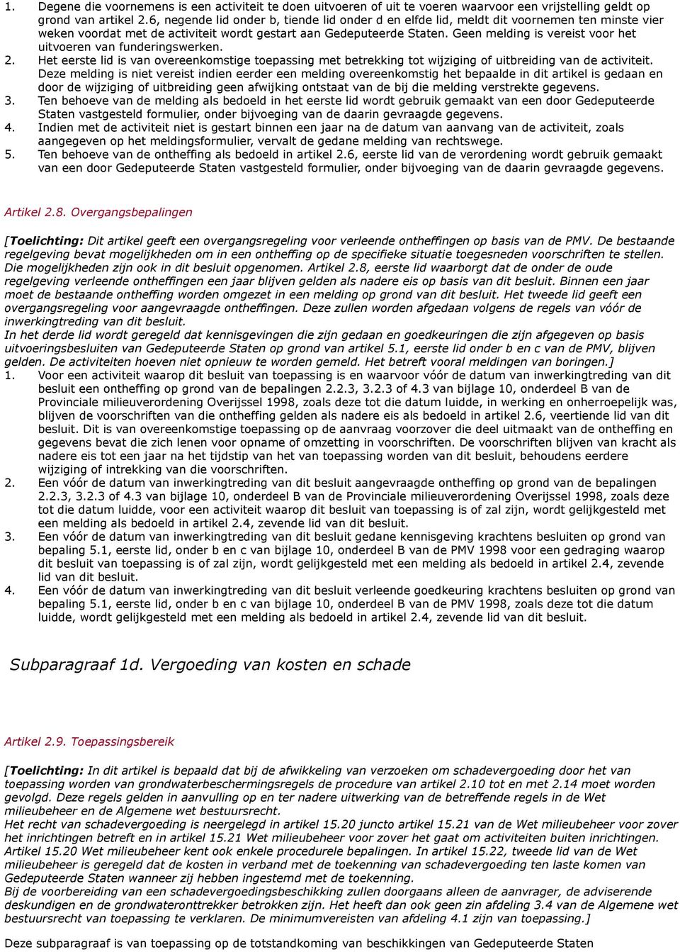 Geen melding is vereist voor het uitvoeren van funderingswerken. 2. Het eerste lid is van overeenkomstige toepassing met betrekking tot wijziging of uitbreiding van de activiteit.