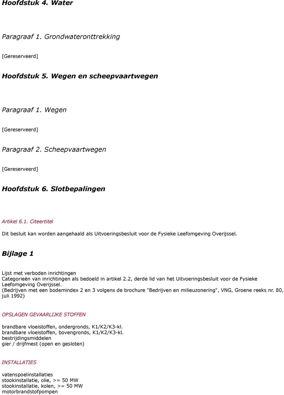 Bijlage 1 Lijst met verboden inrichtingen Categorieën van inrichtingen als bedoeld in artikel 2.2, derde lid van het Uitvoeringsbesluit voor de Fysieke Leefomgeving Overijssel.