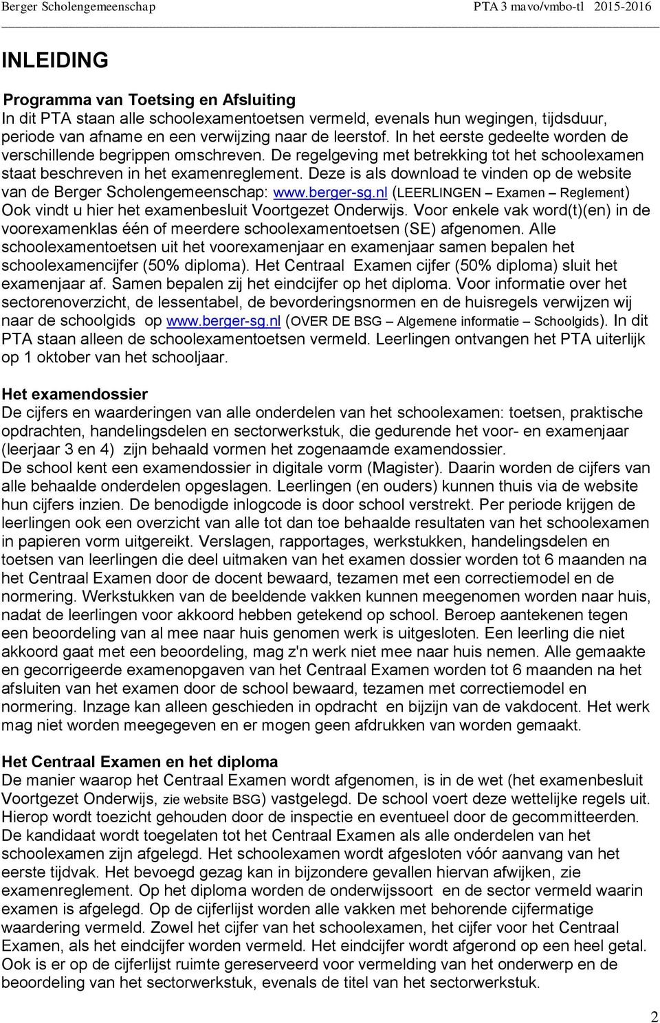 Deze is als download te vinden op de website van de Berger Scholengemeenschap: www.berger-sg.nl (LEERLINGEN Examen Reglement) Ook vindt u hier het examenbesluit Voortgezet Onderwijs.