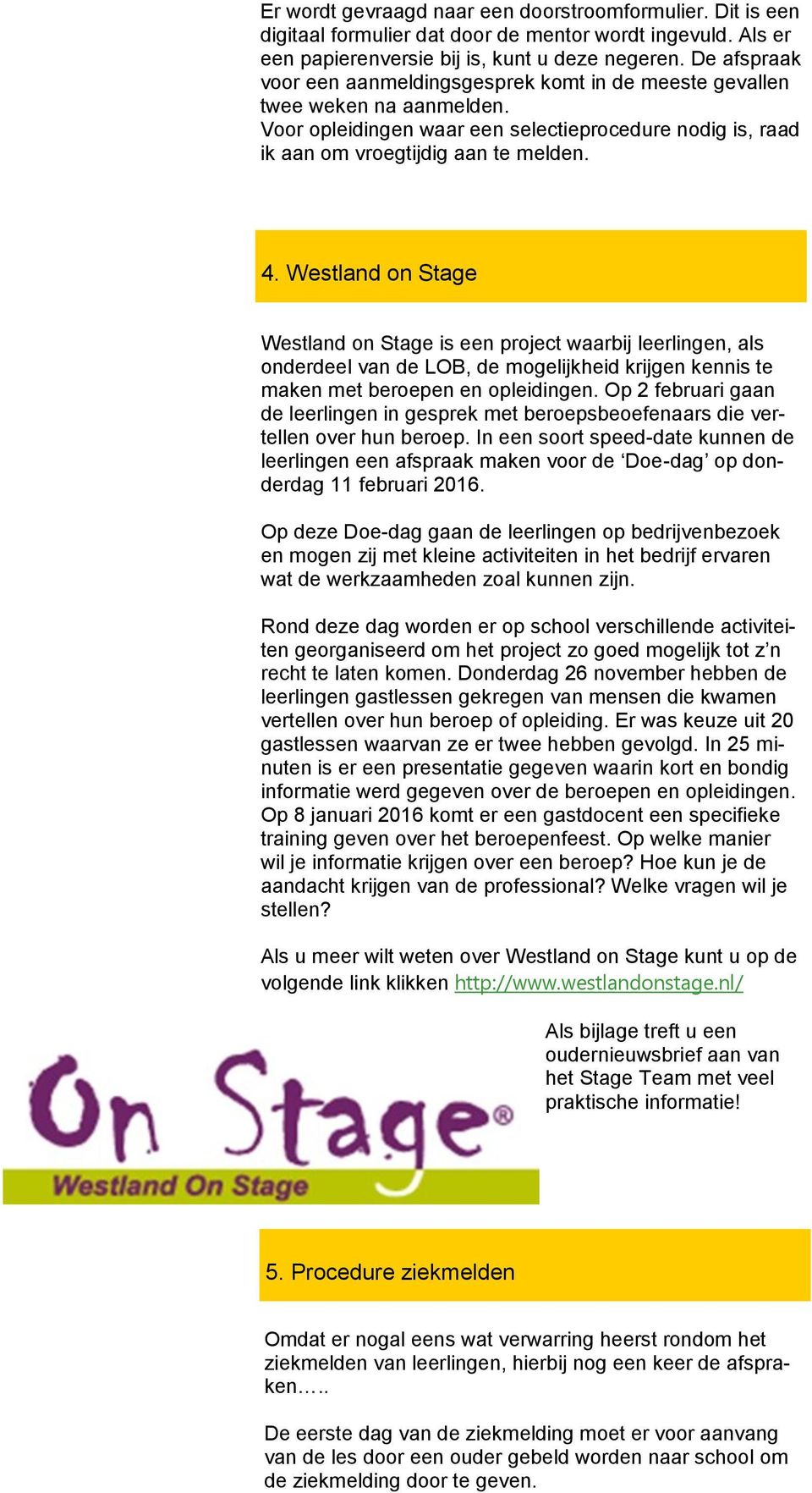 Westland on Stage Westland on Stage is een project waarbij leerlingen, als onderdeel van de LOB, de mogelijkheid krijgen kennis te maken met beroepen en opleidingen.