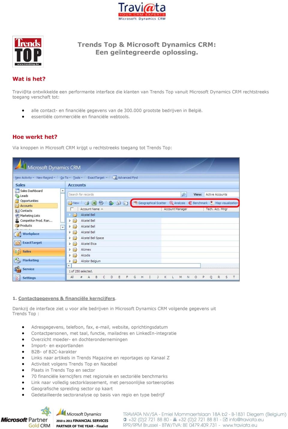 000 grootste bedrijven in België. essentiële commerciële en financiële webtools. Hoe werkt het? Via knoppen in Microsoft CRM krijgt u rechtstreeks toegang tot Trends Top: 1.