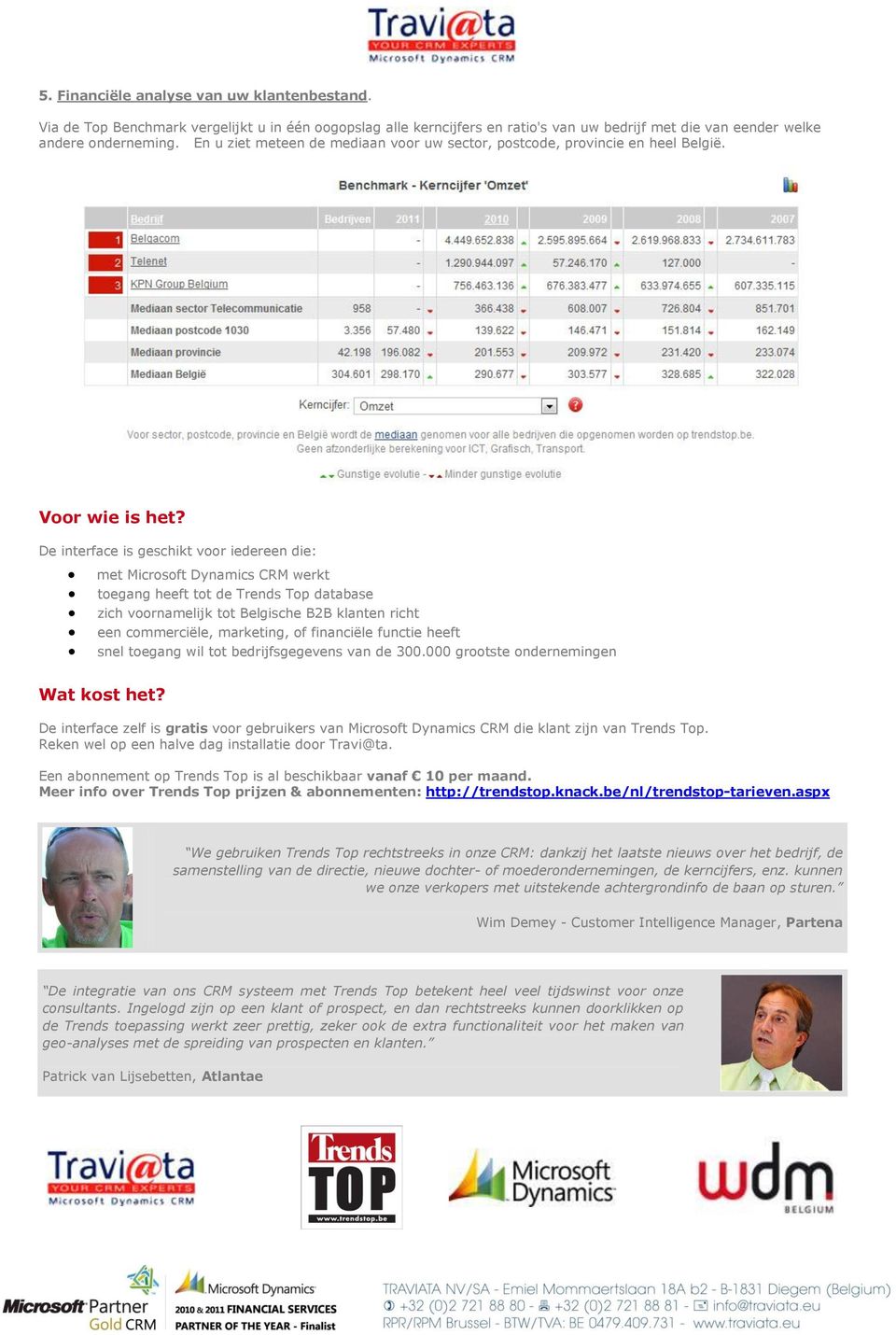 De interface is geschikt voor iedereen die: met Microsoft Dynamics CRM werkt toegang heeft tot de Trends Top database zich voornamelijk tot Belgische B2B klanten richt een commerciële, marketing, of