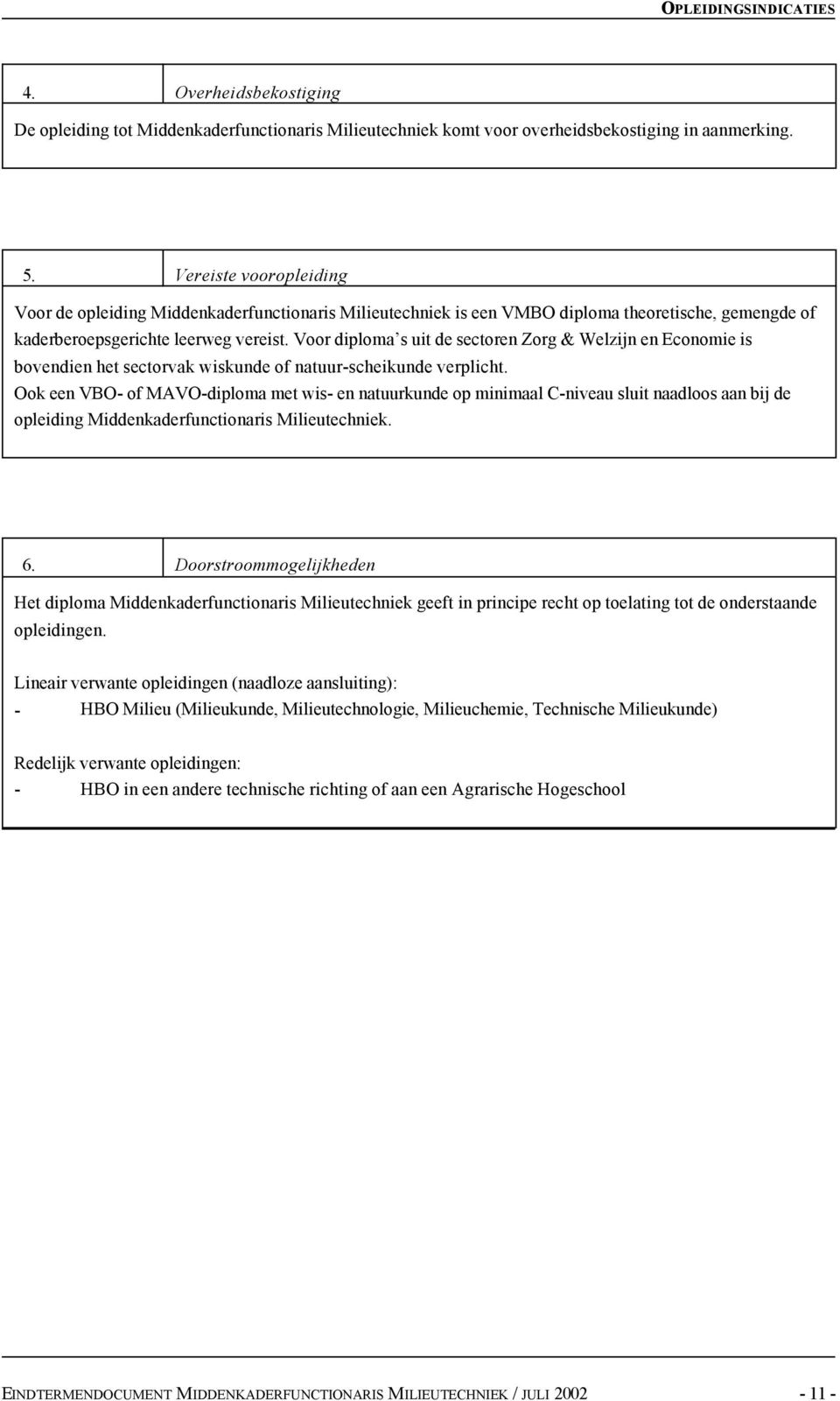 Voor diploma s uit de sectoren Zorg & Welzijn en Economie is bovendien het sectorvak wiskunde of natuur-scheikunde verplicht.