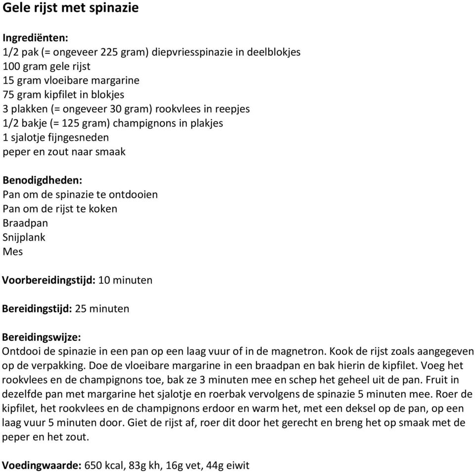 Bereidingstijd: 25 minuten Ontdooi de spinazie in een pan op een laag vuur of in de magnetron. Kook de rijst zoals aangegeven op de verpakking.