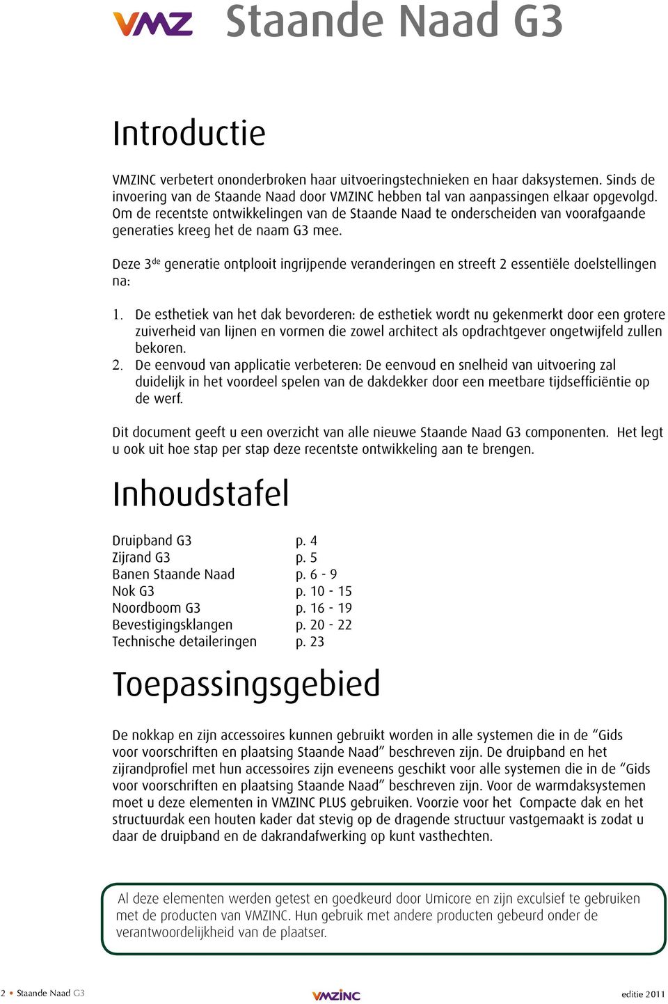 Deze 3 de generatie ontplooit ingrijpende veranderingen en streeft 2 essentiële doelstellingen na: 1.