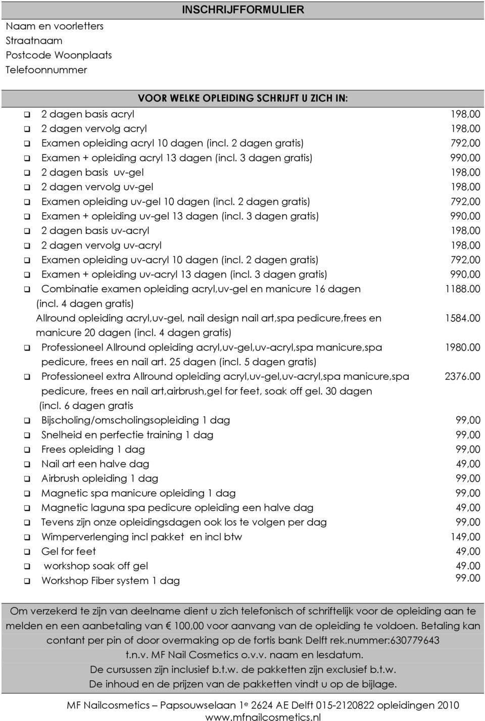 3 dagen gratis) 990,00 2 dagen basis uv-gel 198,00 2 dagen vervolg uv-gel 198,00 Examen opleiding uv-gel 10 dagen (incl. 2 dagen gratis) 792,00 Examen + opleiding uv-gel 13 dagen (incl.