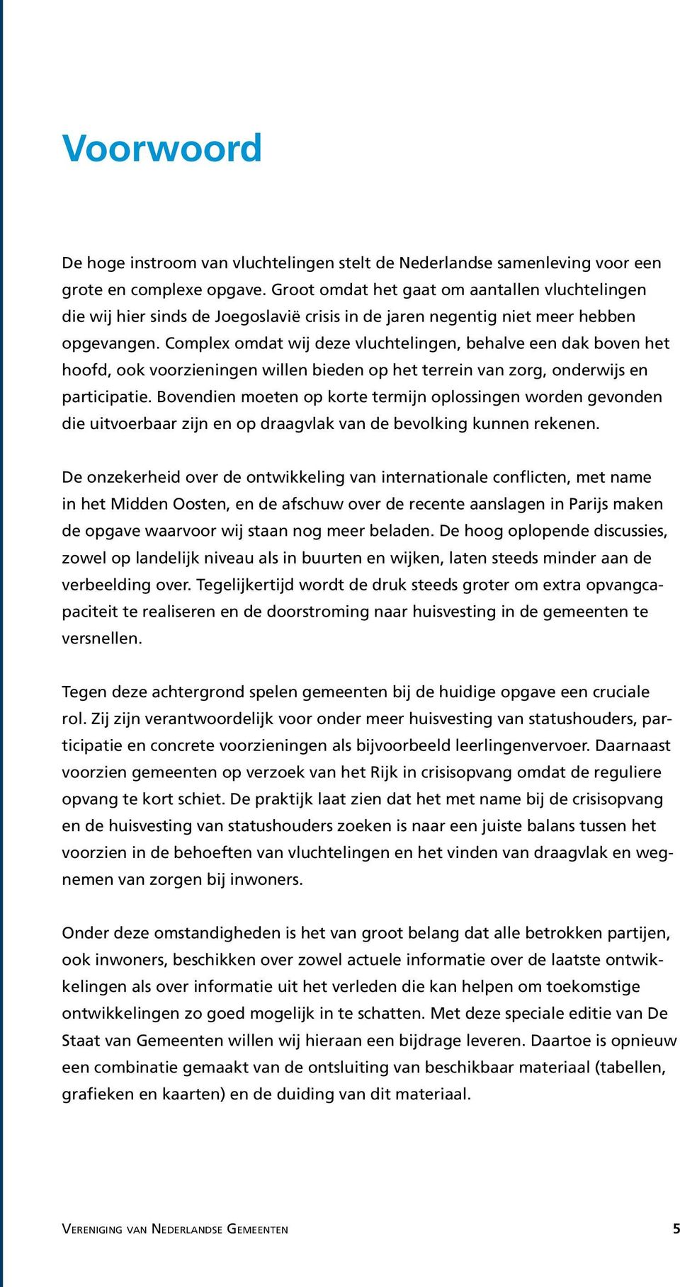 Complex omdat wij deze vluchtelingen, behalve een dak boven het hoofd, ook voorzieningen willen bieden op het terrein van zorg, onderwijs en participatie.