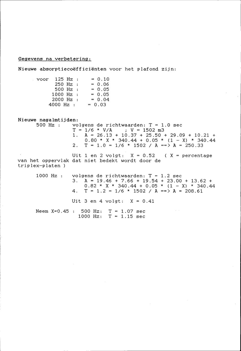 44 2. T = 1.0 = 1/6 * 1502 / A ==) A = 250.33 Uit 1 en 2 voigt: X = 0.