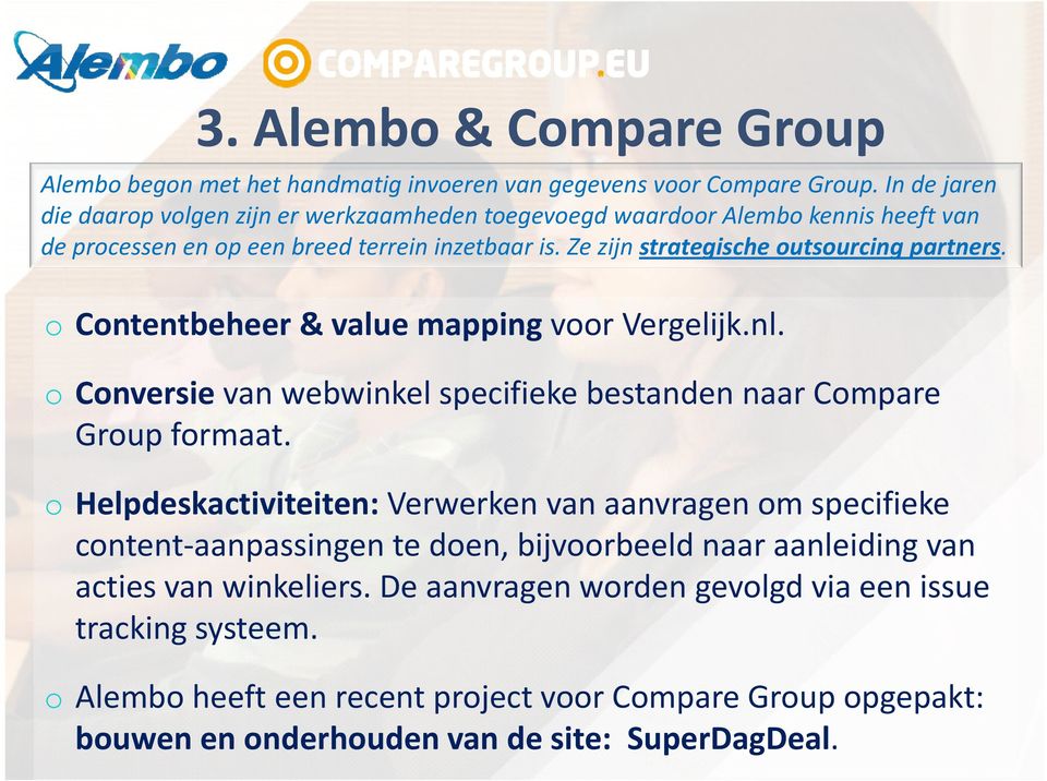Ze zijn strategische outsourcing partners. o Contentbeheer & value mapping voor Vergelijk.nl. o Conversie van webwinkel specifieke bestanden naarcompare Group formaat.