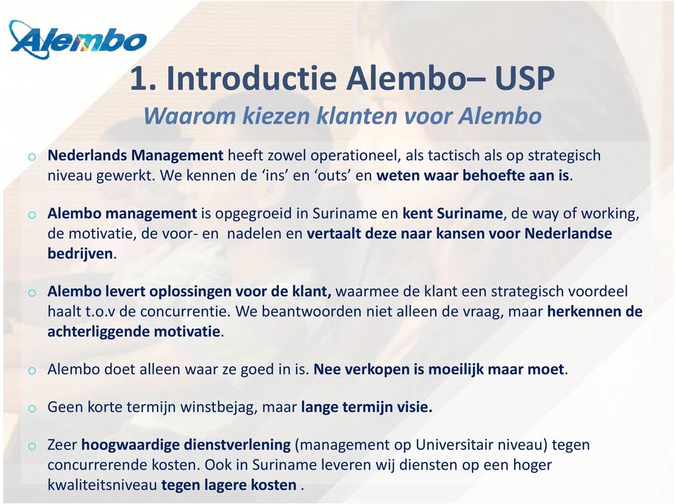 o Alembo management is opgegroeid in Suriname en kent Suriname, de way of working, de motivatie, de voor en nadelen en vertaalt deze naar kansen voor Nederlandse bedrijven.