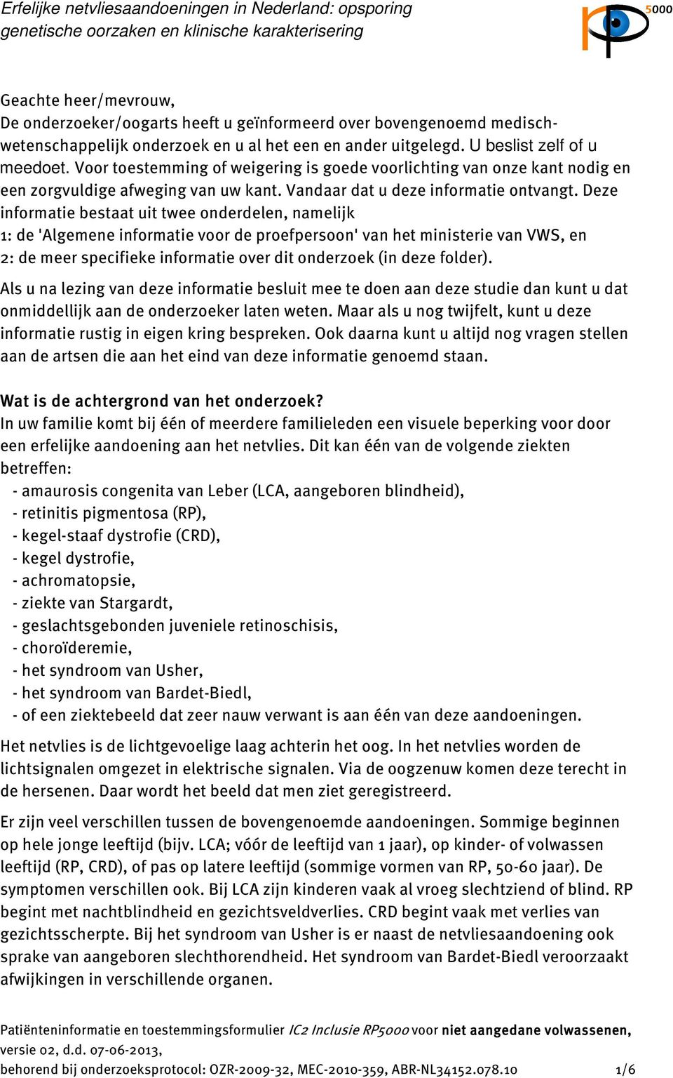 Deze informatie bestaat uit twee onderdelen, namelijk 1: de 'Algemene informatie voor de proefpersoon' van het ministerie van VWS, en 2: de meer specifieke informatie over dit onderzoek (in deze