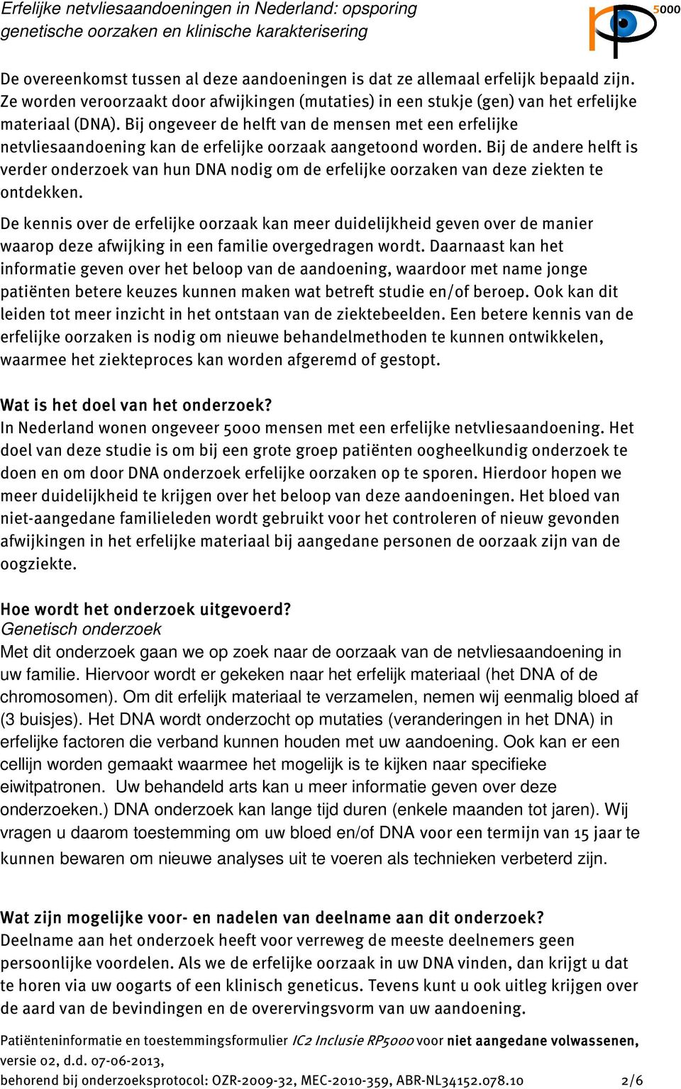 Bij de andere helft is verder onderzoek van hun DNA nodig om de erfelijke oorzaken van deze ziekten te ontdekken.