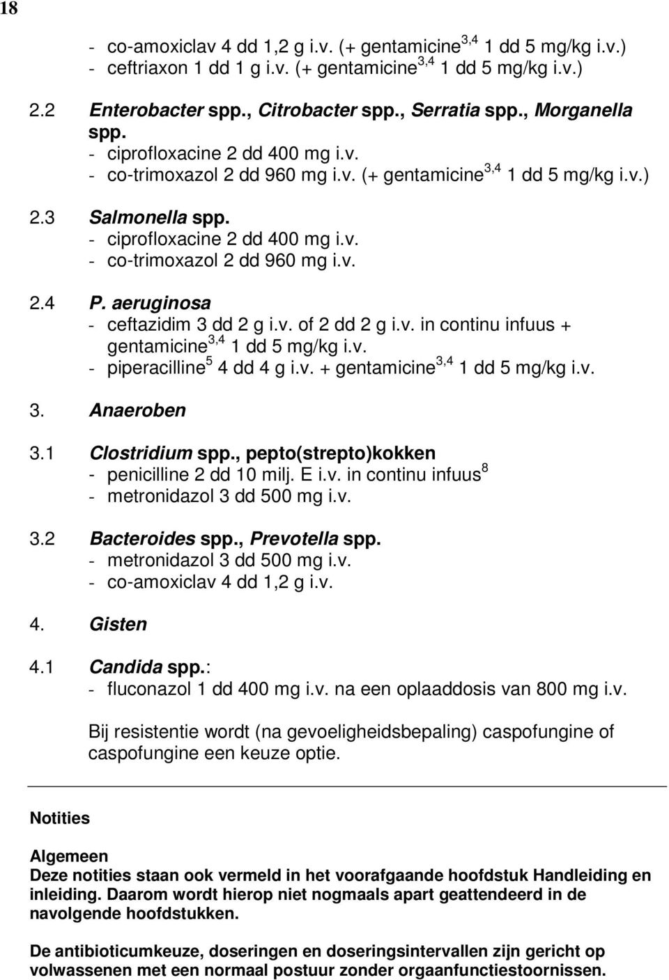 aeruginosa - ceftazidim 3 dd 2 g i.v. of 2 dd 2 g i.v. in continu infuus + gentamicine 3,4 1 dd 5 mg/kg i.v. - piperacilline 5 4 dd 4 g i.v. + gentamicine 3,4 1 dd 5 mg/kg i.v. 3. Anaeroben 3.