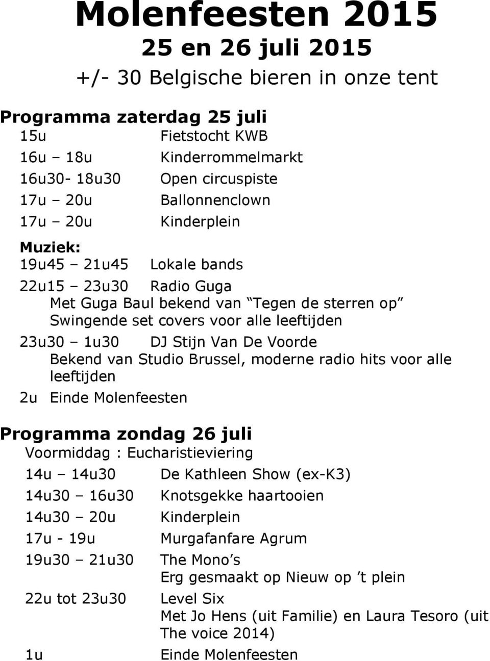 Bekend van Studio Brussel, moderne radio hits voor alle leeftijden 2u Einde Molenfeesten Programma zondag 26 juli Voormiddag : Eucharistieviering 14u 14u30 14u30 16u30 14u30 20u 17u - 19u 19u30 21u30