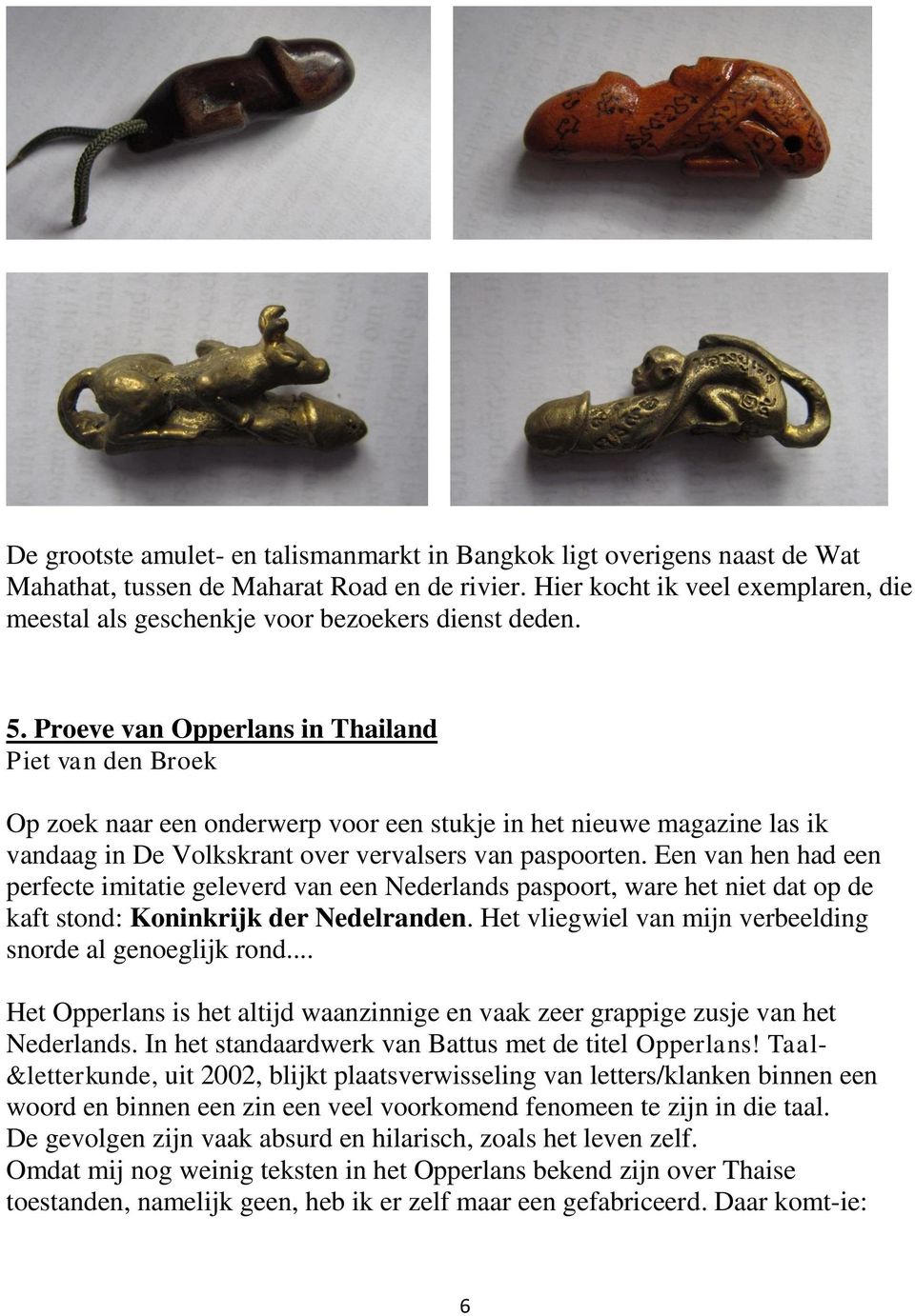 Proeve van Opperlans in Thailand Piet van den Broek Op zoek naar een onderwerp voor een stukje in het nieuwe magazine las ik vandaag in De Volkskrant over vervalsers van paspoorten.