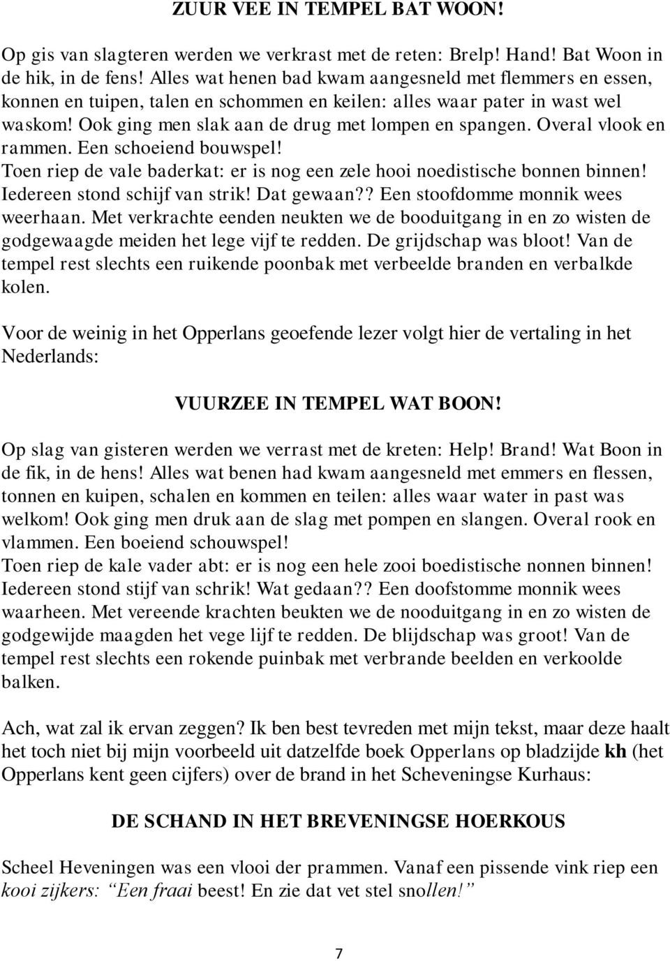 Overal vlook en rammen. Een schoeiend bouwspel! Toen riep de vale baderkat: er is nog een zele hooi noedistische bonnen binnen! Iedereen stond schijf van strik! Dat gewaan?