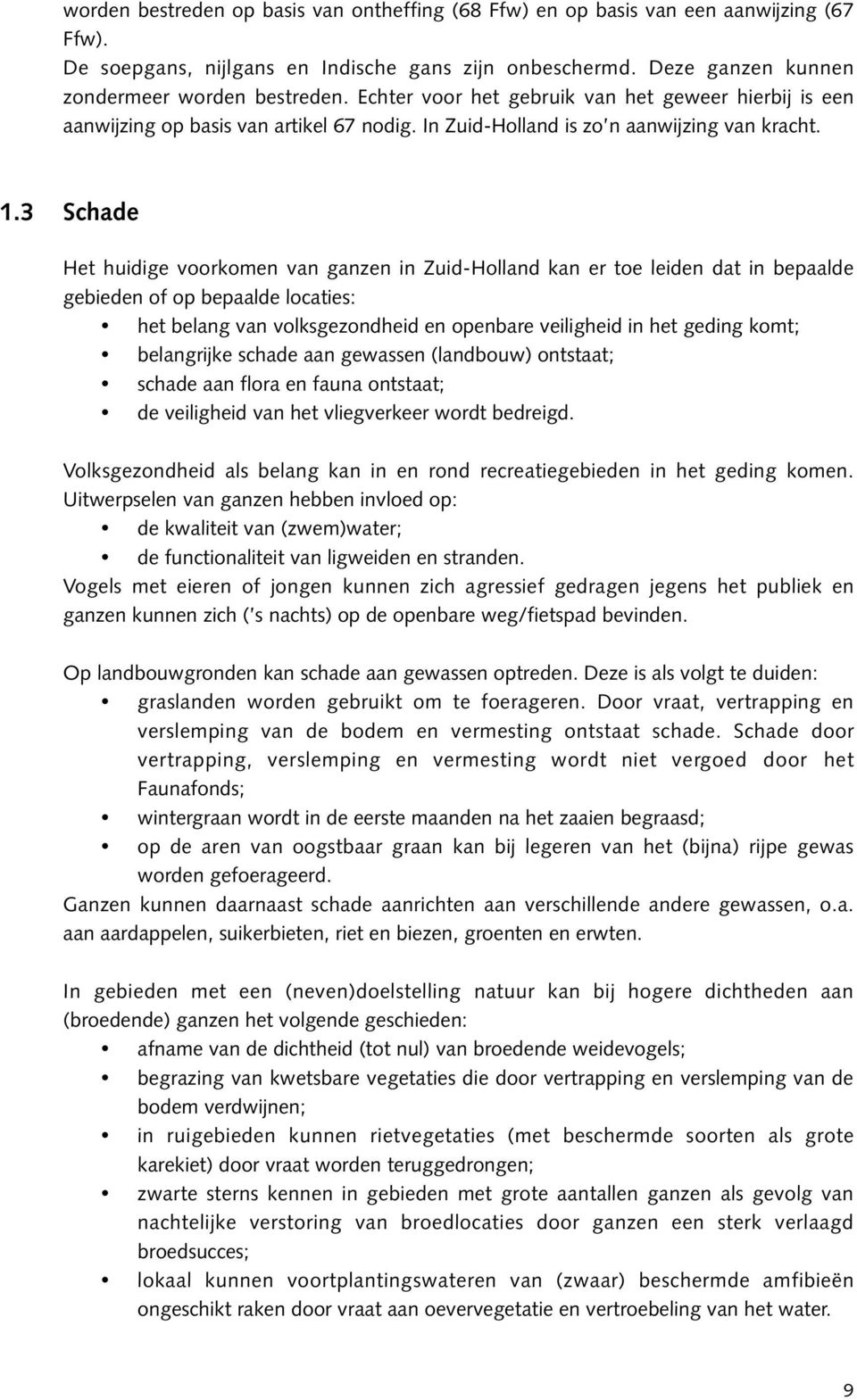 3 Schade Het huidige voorkomen van ganzen in Zuid-Holland kan er toe leiden dat in bepaalde gebieden of op bepaalde locaties: het belang van volksgezondheid en openbare veiligheid in het geding komt;